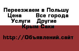 Переезжаем в Польшу › Цена ­ 1 - Все города Услуги » Другие   . Крым,Саки